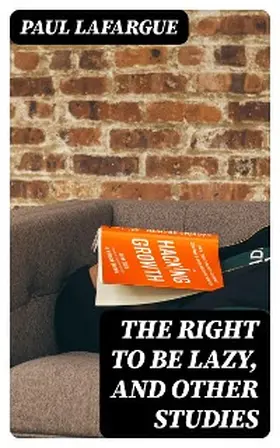 Lafargue |  The Right to Be Lazy, and Other Studies | eBook | Sack Fachmedien