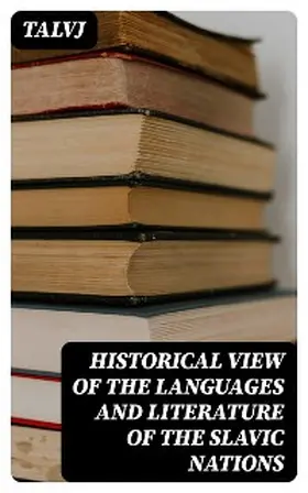 Talvj |  Historical View of the Languages and Literature of the Slavic Nations | eBook | Sack Fachmedien