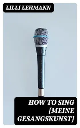 Lehmann |  How to Sing [Meine Gesangskunst] | eBook | Sack Fachmedien