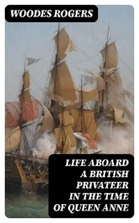 Rogers / Leslie |  Life Aboard a British Privateer in the Time of Queen Anne | eBook | Sack Fachmedien