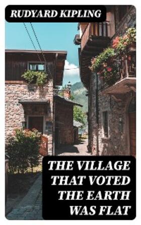 Kipling |  The Village That Voted the Earth Was Flat | eBook | Sack Fachmedien