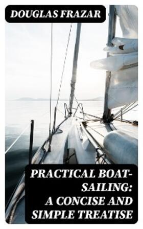 Frazar | Practical Boat-Sailing: A Concise and Simple Treatise | E-Book | sack.de