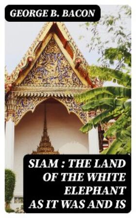 Bacon / Williams |  Siam : The Land of the White Elephant as It Was and Is | eBook | Sack Fachmedien
