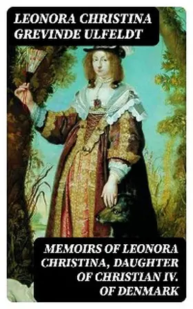 Ulfeldt |  Memoirs of Leonora Christina, Daughter of Christian IV. of Denmark | eBook | Sack Fachmedien