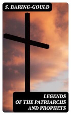 Baring-Gould |  Legends of the Patriarchs and Prophets | eBook | Sack Fachmedien