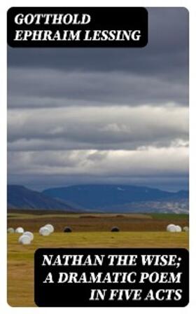 Lessing / Morley |  Nathan the Wise; a dramatic poem in five acts | eBook | Sack Fachmedien