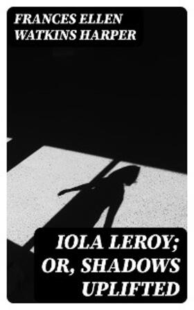 Harper |  Iola Leroy; Or, Shadows Uplifted | eBook | Sack Fachmedien