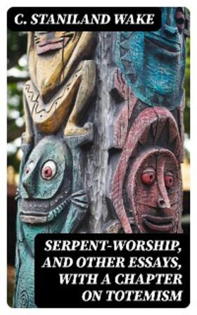 Wake |  Serpent-Worship, and Other Essays, with a Chapter on Totemism | eBook | Sack Fachmedien