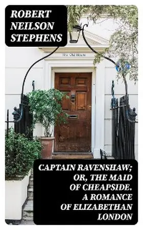 Stephens |  Captain Ravenshaw; Or, The Maid of Cheapside. A Romance of Elizabethan London | eBook | Sack Fachmedien