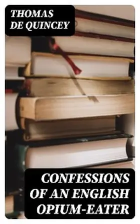 De Quincey |  Confessions of an English Opium-Eater | eBook | Sack Fachmedien