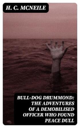 Mcneile |  Bull-dog Drummond: The Adventures of a Demobilised Officer Who Found Peace Dull | eBook | Sack Fachmedien