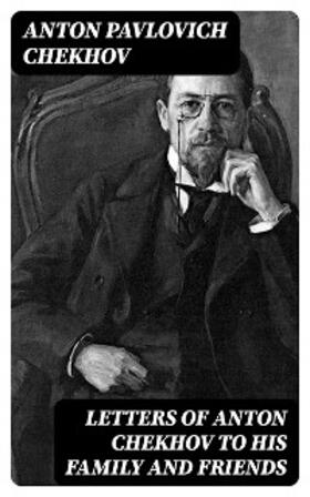 Chekhov |  Letters of Anton Chekhov to His Family and Friends | eBook | Sack Fachmedien