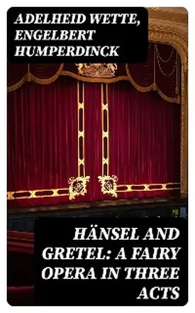 Wette / Humperdinck |  Hänsel and Gretel: A Fairy Opera in Three Acts | eBook | Sack Fachmedien