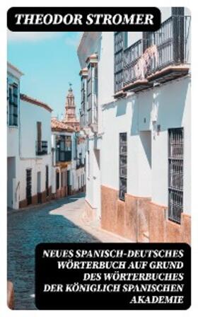Stromer |  Neues Spanisch-Deutsches Wörterbuch Auf Grund des Wörterbuches der Königlich spanischen Akademie | eBook | Sack Fachmedien