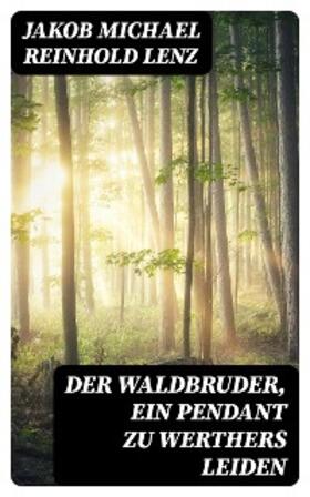 Lenz |  Der Waldbruder, ein Pendant zu Werthers Leiden | eBook | Sack Fachmedien