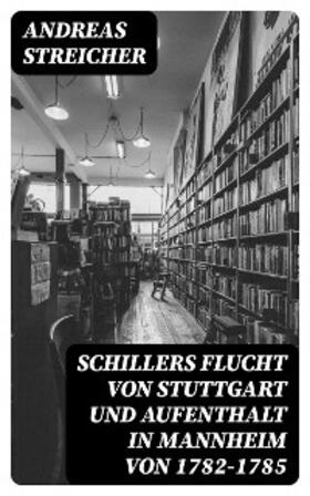 Streicher |  Schillers Flucht von Stuttgart und Aufenthalt in Mannheim von 1782-1785 | eBook | Sack Fachmedien