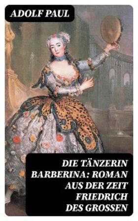 Paul |  Die Tänzerin Barberina: Roman aus der Zeit Friedrich des Grossen | eBook | Sack Fachmedien