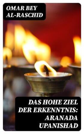 Al-Raschid |  Das hohe Ziel der Erkenntnis: Aranada Upanishad | eBook | Sack Fachmedien