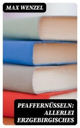 Wenzel |  Pfaffernüsseln: Allerlei Erzgebirgisches | eBook | Sack Fachmedien