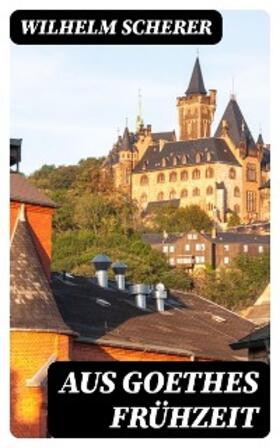 Scherer |  Aus Goethes Frühzeit | eBook | Sack Fachmedien