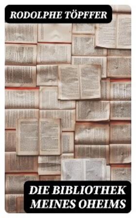 Töpffer |  Die Bibliothek meines Oheims | eBook | Sack Fachmedien