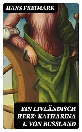 Freimark |  Ein livländisch Herz: Katharina I. von Russland | eBook | Sack Fachmedien