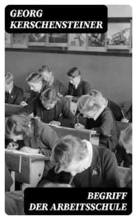 Kerschensteiner |  Begriff der Arbeitsschule | eBook | Sack Fachmedien