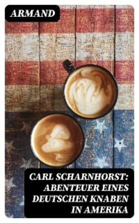 Armand |  Carl Scharnhorst: Abenteuer eines deutschen Knaben in Amerika | eBook | Sack Fachmedien