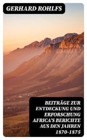 Rohlfs |  Beiträge zur Entdeckung und Erforschung Africa's Berichte aus den Jahren 1870-1875 | eBook | Sack Fachmedien