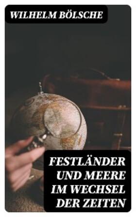 Bölsche |  Festländer und Meere im Wechsel der Zeiten | eBook | Sack Fachmedien