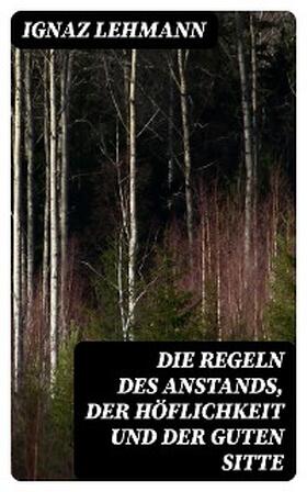 Lehmann |  Die Regeln des Anstands, der Höflichkeit und der guten Sitte | eBook | Sack Fachmedien