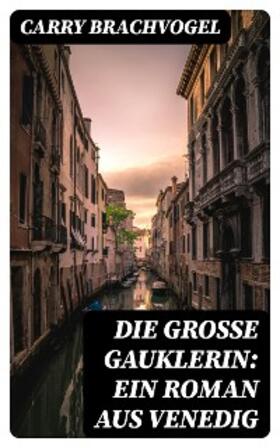 Brachvogel |  Die große Gauklerin: Ein Roman aus Venedig | eBook | Sack Fachmedien