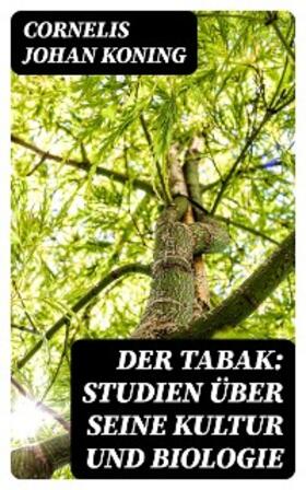Koning |  Der Tabak: Studien über seine Kultur und Biologie | eBook | Sack Fachmedien