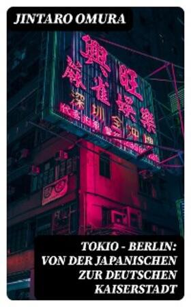 Omura |  Tokio - Berlin: Von der japanischen zur deutschen Kaiserstadt | eBook | Sack Fachmedien