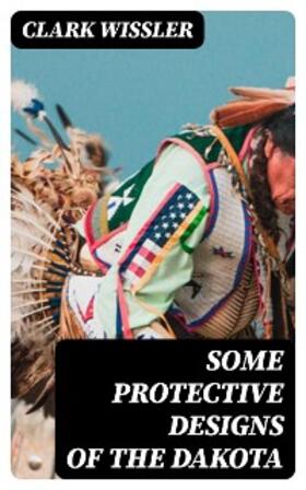 Wissler |  Some Protective Designs of the Dakota | eBook | Sack Fachmedien