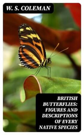 Coleman |  British Butterflies: Figures and Descriptions of Every Native Species | eBook | Sack Fachmedien