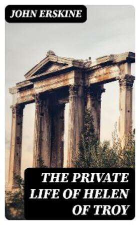 Erskine |  The Private Life of Helen of Troy | eBook | Sack Fachmedien