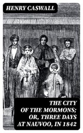 Caswall |  The City of the Mormons; or, Three Days at Nauvoo, in 1842 | eBook | Sack Fachmedien