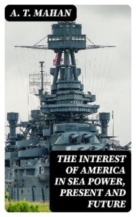 Mahan |  The Interest of America in Sea Power, Present and Future | eBook | Sack Fachmedien