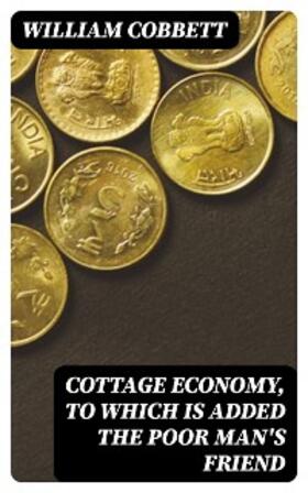 Cobbett |  Cottage Economy, to Which is Added The Poor Man's Friend | eBook | Sack Fachmedien