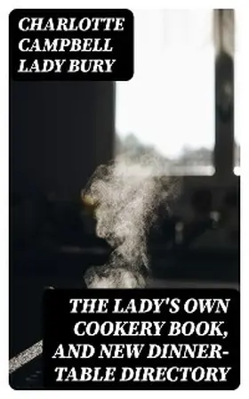 Bury |  The Lady's Own Cookery Book, and New Dinner-Table Directory | eBook | Sack Fachmedien
