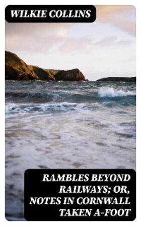 Collins |  Rambles Beyond Railways; or, Notes in Cornwall taken A-foot | eBook | Sack Fachmedien