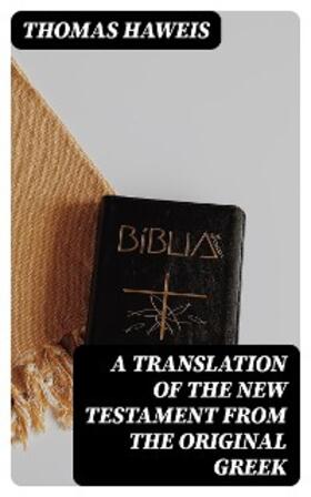 Haweis |  A Translation of the New Testament from the original Greek | eBook | Sack Fachmedien