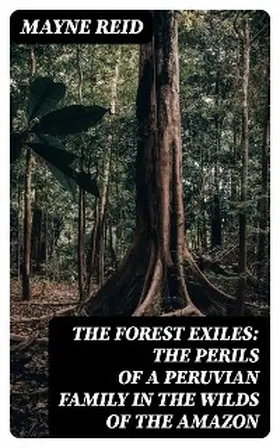 Reid |  The Forest Exiles: The Perils of a Peruvian Family in the Wilds of the Amazon | eBook | Sack Fachmedien