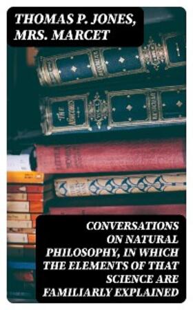 Jones |  Conversations on Natural Philosophy, in which the Elements of that Science are Familiarly Explained | eBook | Sack Fachmedien