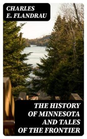 Flandrau |  The History of Minnesota and Tales of the Frontier | eBook | Sack Fachmedien
