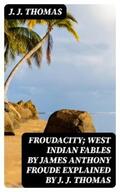 Thomas |  Froudacity; West Indian Fables by James Anthony Froude Explained by J. J. Thomas | eBook | Sack Fachmedien