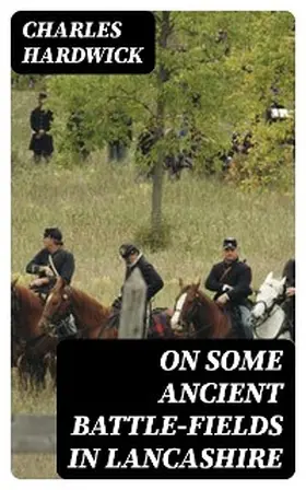 Hardwick |  On Some Ancient Battle-Fields in Lancashire | eBook | Sack Fachmedien
