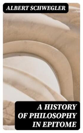 Schwegler | A History of Philosophy in Epitome | E-Book | www.sack.de