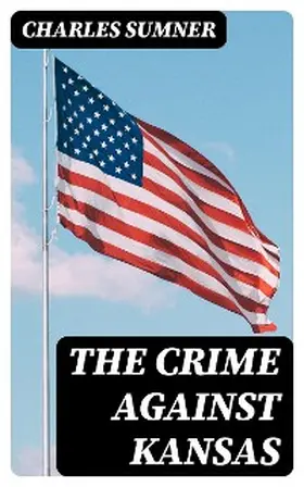 Sumner |  The Crime against Kansas | eBook | Sack Fachmedien